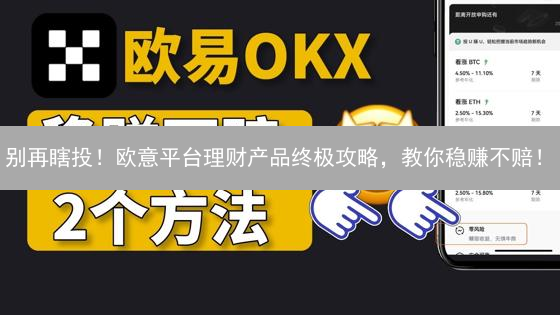 别再瞎投！欧意平台理财产品终极攻略，教你稳赚不赔！